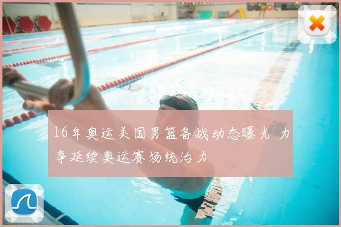 16年奥运美国男篮备战动态曝光 力争延续奥运赛场统治力