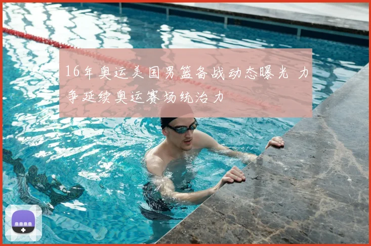 16年奥运美国男篮备战动态曝光 力争延续奥运赛场统治力