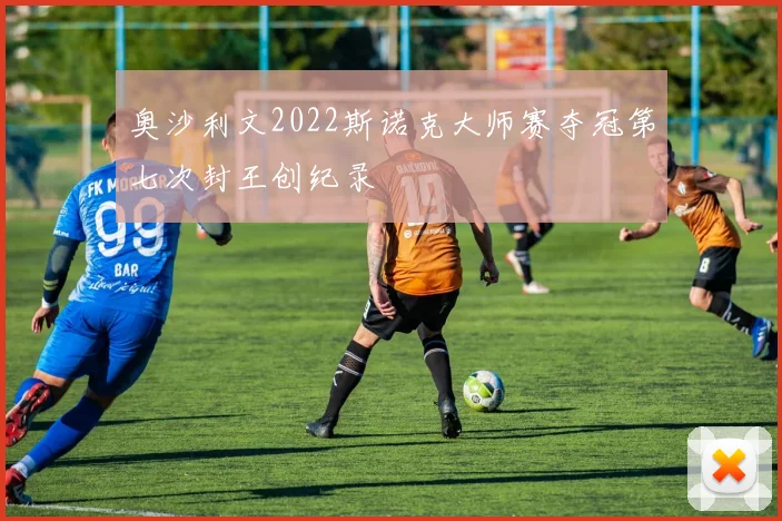 奥沙利文2022斯诺克大师赛夺冠第七次封王创纪录