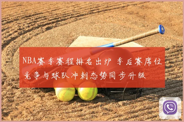 NBA赛季赛程排名出炉 季后赛席位竞争与球队冲刺态势同步升级