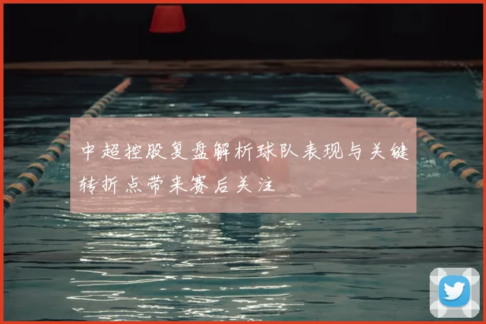中超控股复盘解析球队表现与关键转折点带来赛后关注