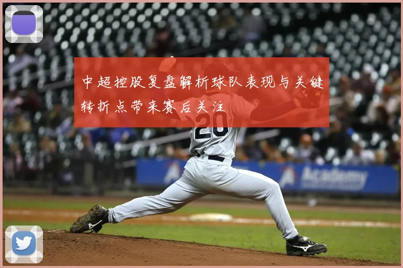 中超控股复盘解析球队表现与关键转折点带来赛后关注