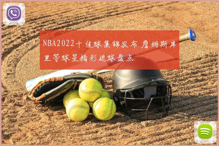 NBA2022十佳球集锦发布 詹姆斯库里等球星精彩进球盘点